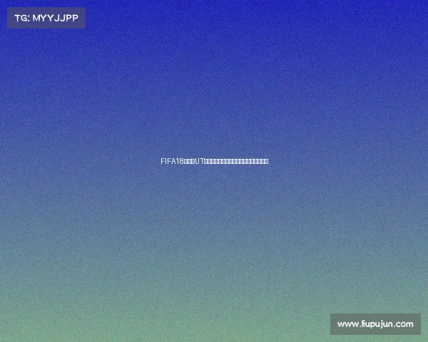 FIFA18世界杯UT模式换球队玩法攻略与阵容重组实战解析